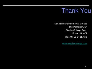 60
Thank You
SoftTech Engineers Pvt. Limited
The Pentagon, 5A
Shahu College Road
Pune : 411009
Ph: +91-20-24217676
www.softTech-engr.com
 