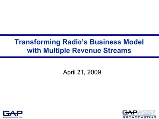 Transforming Radio’s Business Model with Multiple Revenue Streams April 21, 2009 