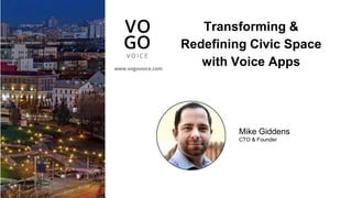 Mike Giddens
CTO & Founder
www.vogovoice.com
Transforming &
Redefining Civic Space
with Voice Apps
 