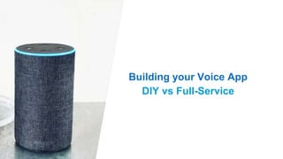 Building your Voice App
DIY vs Full-Service
 