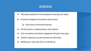 AGENDA
● Fast-paced adoption of smart speakers impacting civic space
● Evolution of digital touch points for data access
❏...