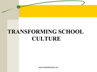 TRANSFORMING SCHOOL
CULTURE
www.schoolofeducators.com
 