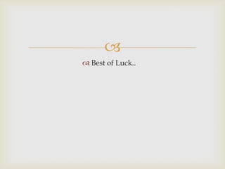 
 Best of Luck..
 