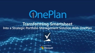 Transforming Smartsheet
Into a Strategic Portfolio Management Solution With OnePlan
In partnership with
 