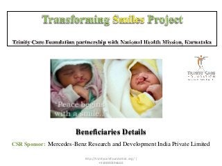 Beneficiaries Details
CSR Sponsor: Mercedes-Benz Research and Development India Private Limited
http://trinitycarefoundation.org/ |
+919880396666
 