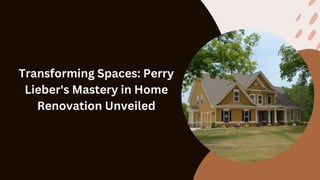 Transforming Spaces: Perry
Lieber's Mastery in Home
Renovation Unveiled
 