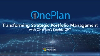 In partnership with
Transforming Strategic Portfolio Management
with OnePlan’s Sophia GPT
 