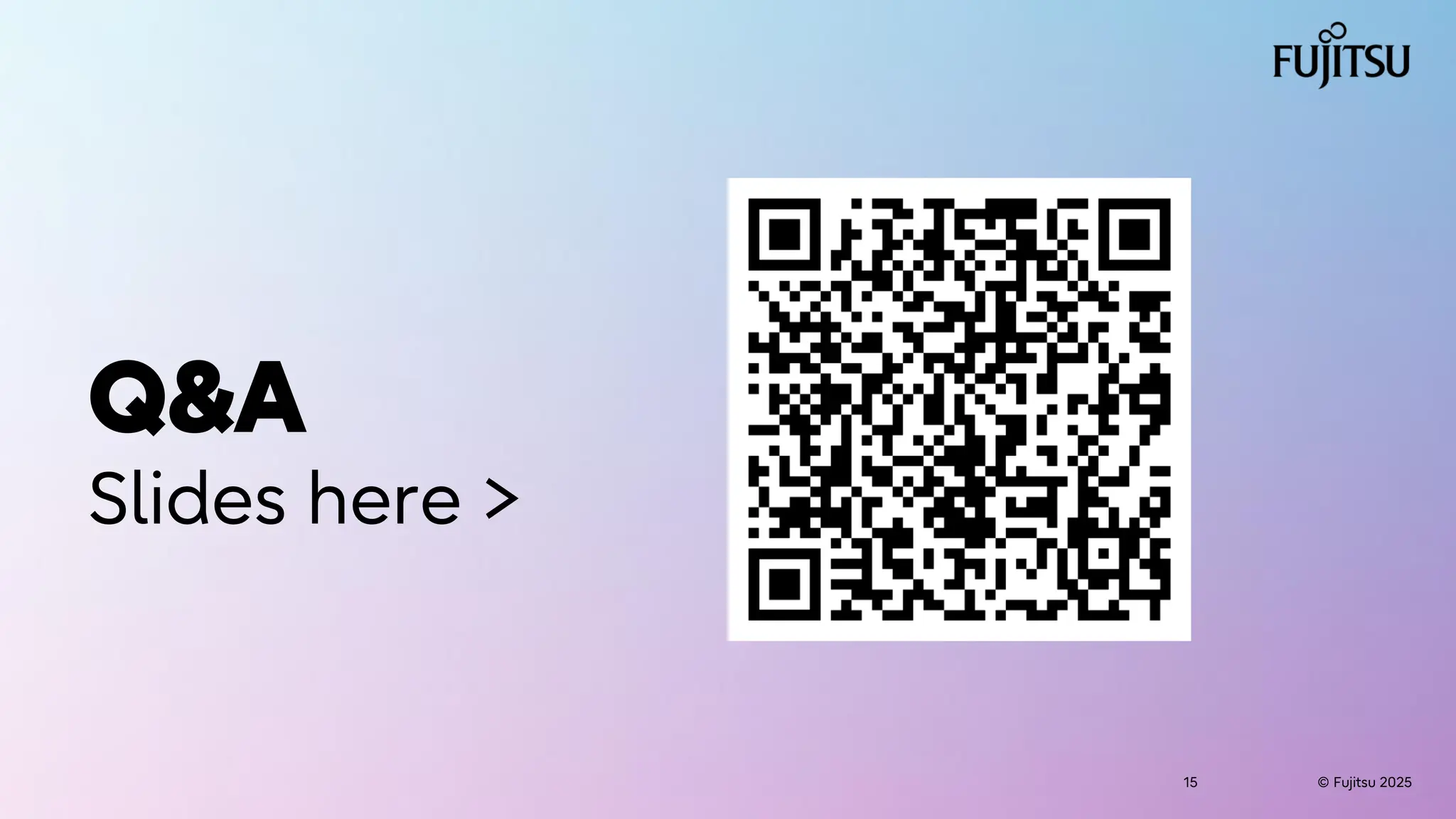 © Fujitsu 2025
15 © Fujitsu 2025
15
Q&A
Slides here >
 