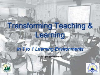 Transforming Teaching &
Learning
In 1 to 1 Learning Environments
bit.ly/byodgafesummit

 