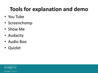 Tools for explanation and demo
• You Tube
• Screenchomp
• Show Me
• Audacity
• Audio Boo
• Quizlet
 