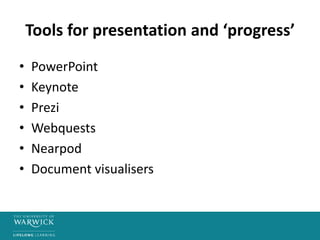 Tools for presentation and ‘progress’
• PowerPoint
• Keynote
• Prezi
• Webquests
• Nearpod
• Document visualisers
 