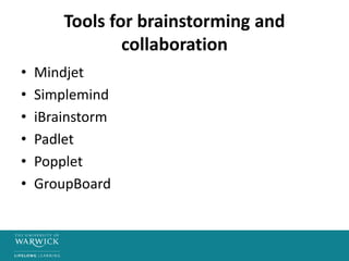Tools for brainstorming and
collaboration
• Mindjet
• Simplemind
• iBrainstorm
• Padlet
• Popplet
• GroupBoard
 