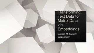 Transforming Text Data to Matrix Data via Embeddings.pptx