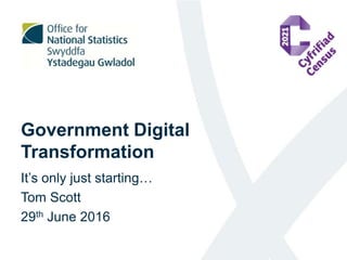 Government Digital
Transformation
It’s only just starting…
Tom Scott
29th June 2016
 