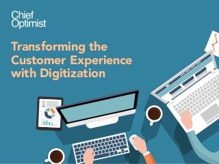 Transforming the
Customer Experience
with Digitization
 