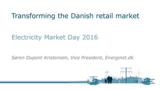 Transforming the Danish retail market
Søren Dupont Kristensen, Vice President, Energinet.dk
Electricity Market Day 2016
 