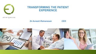Dr Avnesh Ratnanesan CEO
TRANSFORMING THE PATIENT
EXPERIENCE
 