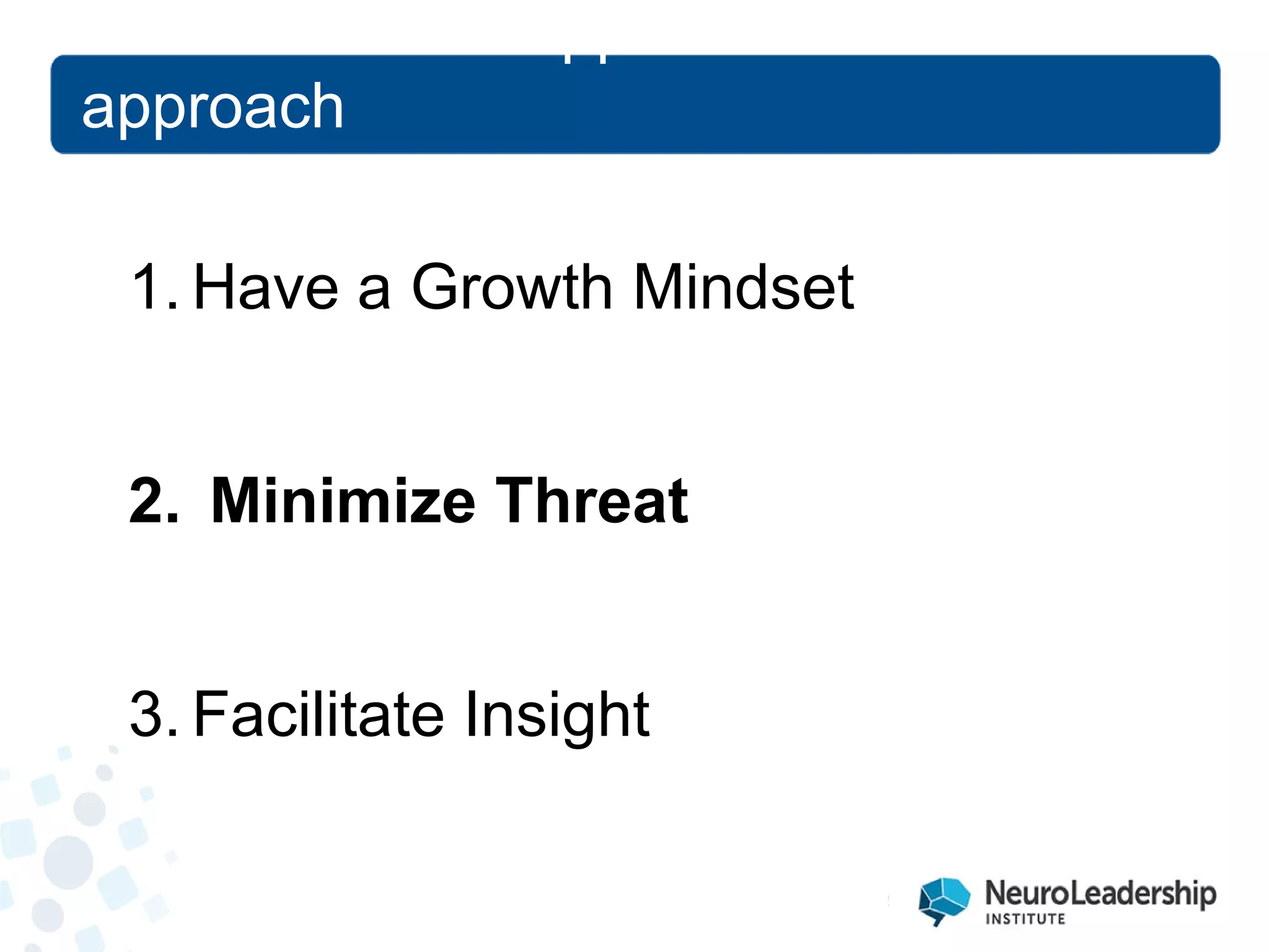 1. 
Have a Growth Mindset 
2. 
Minimize Threat 
3. 
Facilitate Insight 
Research that supports a new approach  