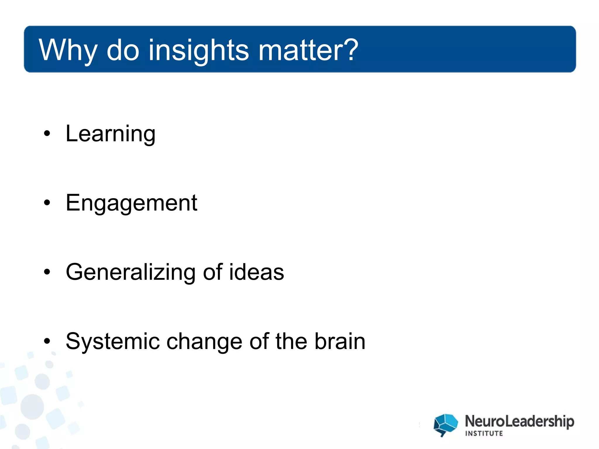 Why do insights matter? 
• 
Learning 
• 
Engagement 
• 
Generalizing of ideas 
• 
Systemic change of the brain  
