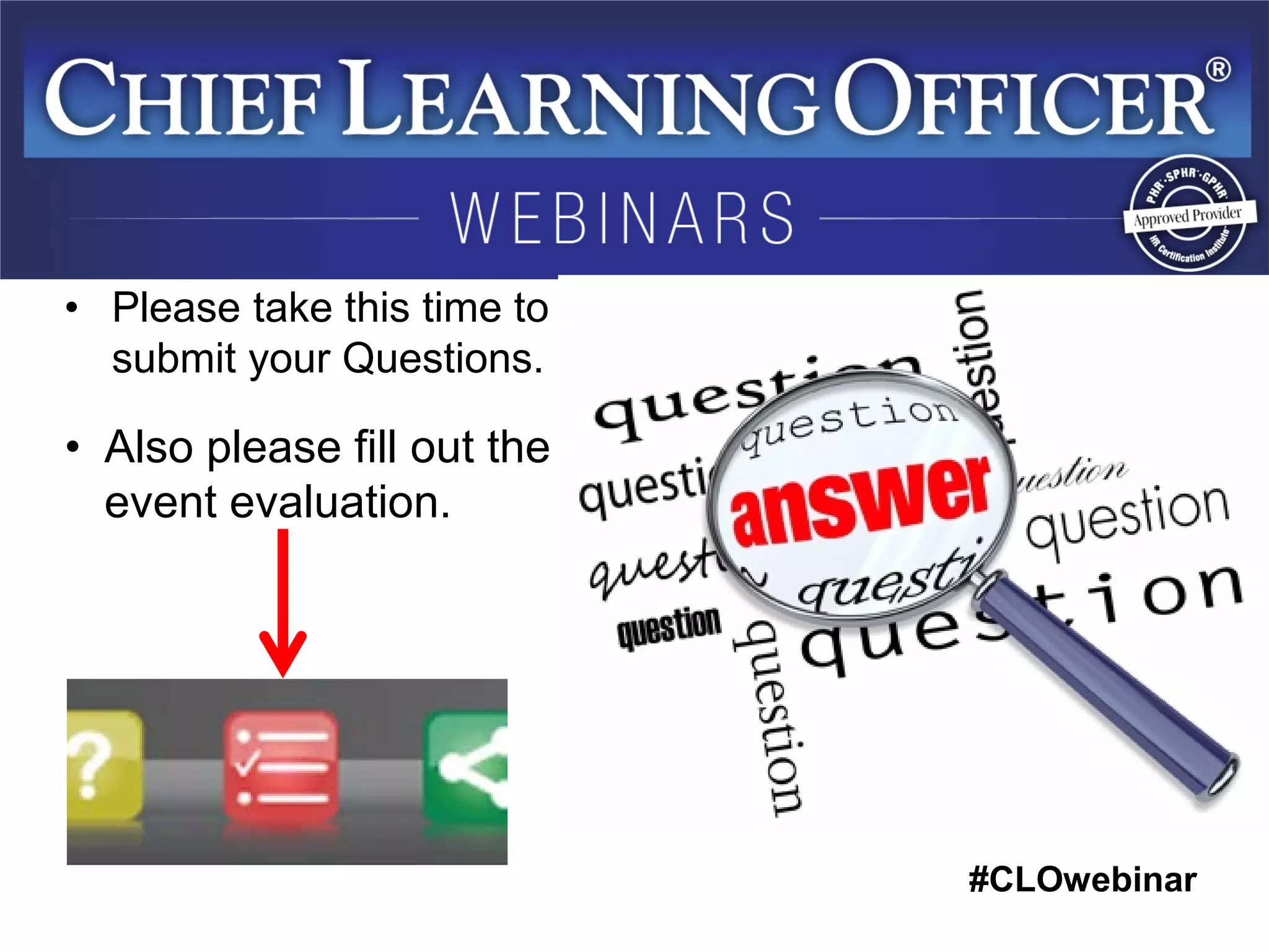 #CLOwebinar 
• 
Also please fill out the event evaluation. 
• 
Please take this time to submit your Questions.  