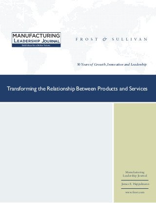 50 Years of Growth, Innovation and Leadership
Manufacturing
Leadership Journal
James E. Heppelmann
www.frost.com
Transforming the Relationship Between Products and Services
JOURNAL
 