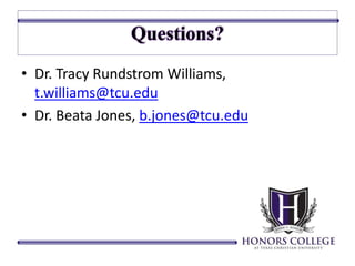 • Dr. Tracy Rundstrom Williams, 
t.williams@tcu.edu 
• Dr. Beata Jones, b.jones@tcu.edu 
