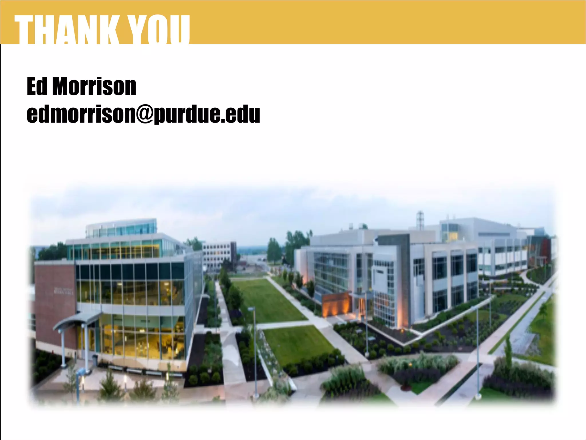 THANK YOU
Ed Morrison
edmorrison@purdue.edu

 