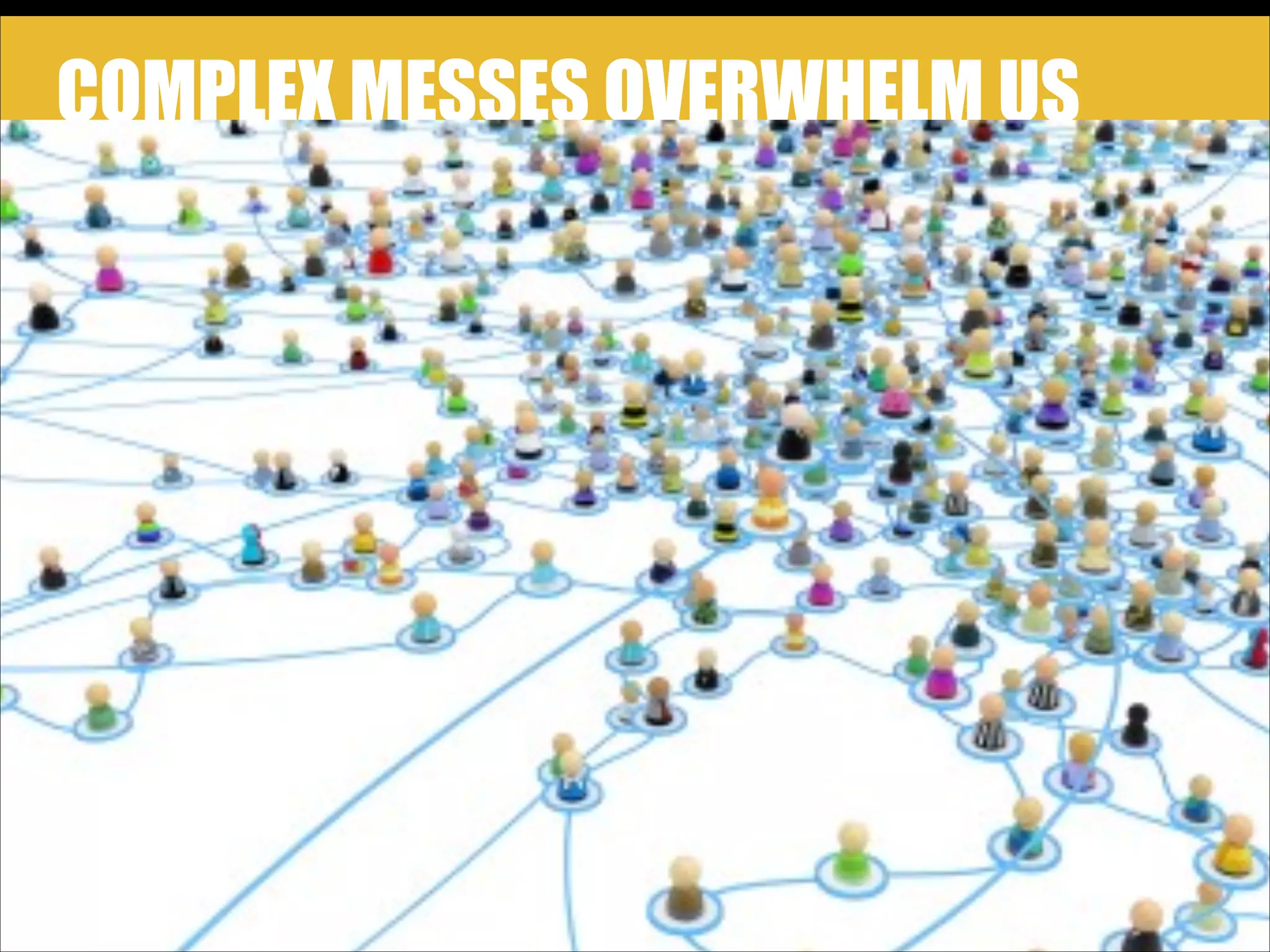 COMPLEX MESSES OVERWHELM US

!3

 