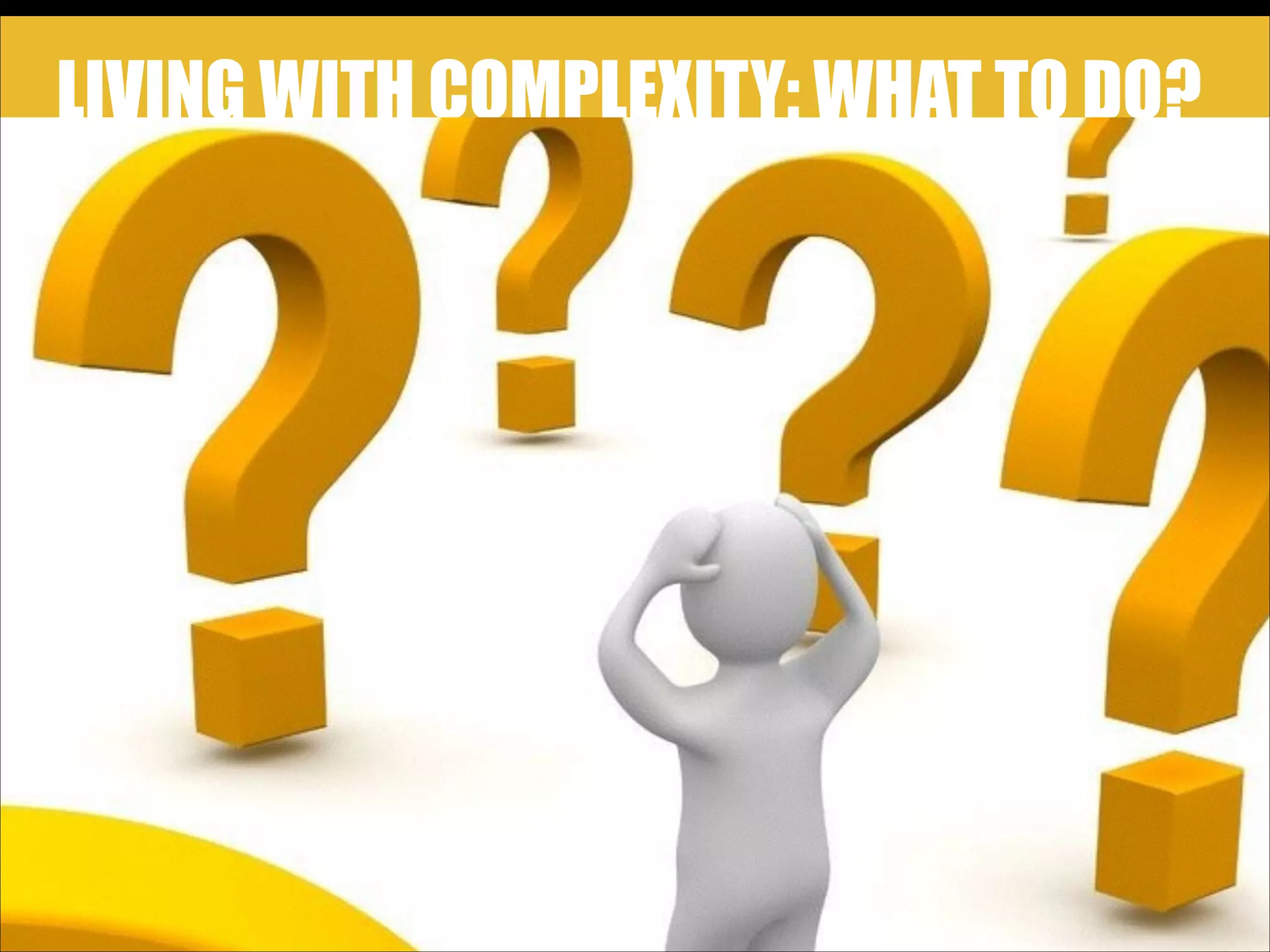 LIVING WITH COMPLEXITY: WHAT TO DO?

!4

 