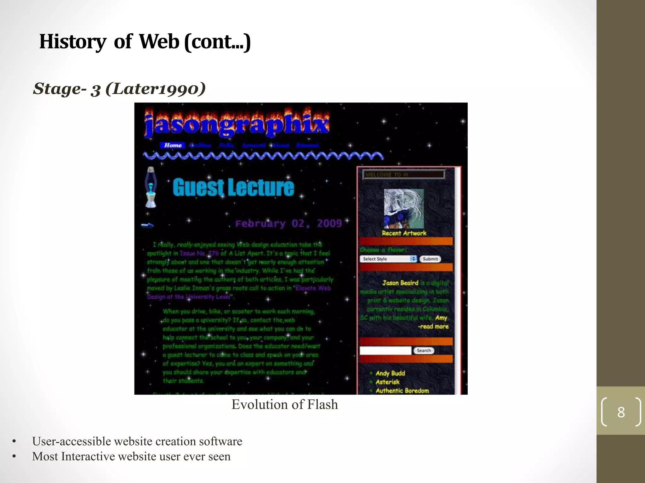 History of Web(cont...)
8
Stage- 3 (Later1990)
Evolution of Flash
• User-accessible website creation software
• Most Interactive website user ever seen
 