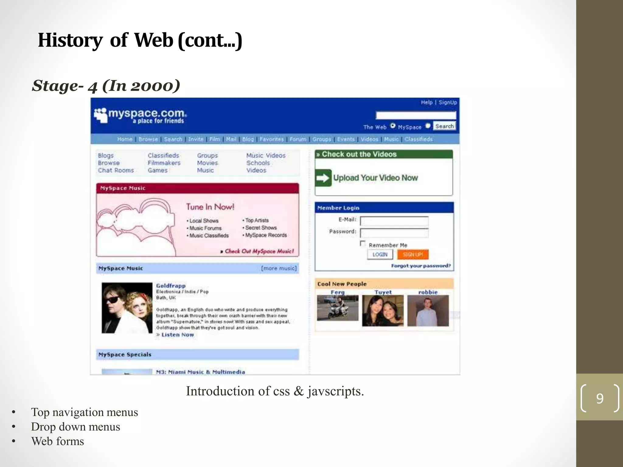 History of Web(cont...)
9
Stage- 4 (In 2000)
Introduction of css & javscripts.
• Top navigation menus
• Drop down menus
• Web forms
 