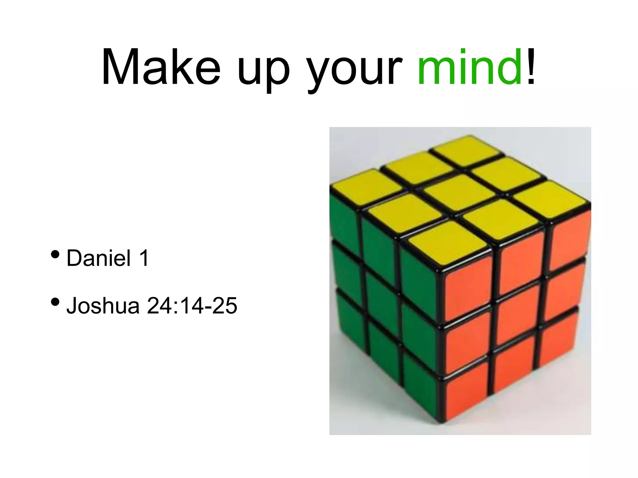 Make up your mind!
• Daniel 1
• Joshua 24:14-25
 