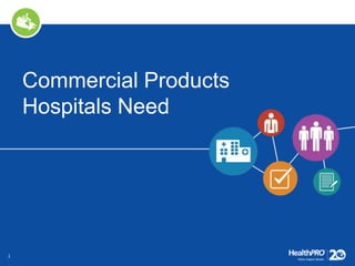 1
Commercial Products
Hospitals Need
 