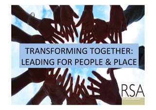 TRANSFORMING	TOGETHER:		
LEADING	FOR	PEOPLE	&	PLACE	
 