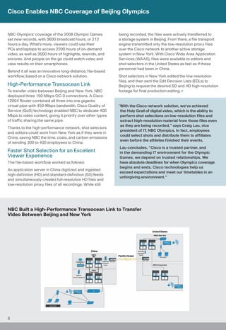 Cisco Enables NBC Coverage of Beijing Olympics


NBC Olympics’ coverage of the 2008 Olympic Games             being recorded, the files were actively transferred to
set new records, with 3600 broadcast hours, or 212           a storage system in Beijing. From there, a file transport
hours a day. What’s more, viewers could use their            engine transmitted only the low-resolution proxy files
PCs and laptops to access 2200 hours of on-demand            over the Cisco network to another active storage
video, as well as 3000 hours of highlights, rewinds, and     system in New York. With Cisco Wide Area Application
encores. And people on the go could watch video and          Services (WAAS), files were available to editors and
view results on their smartphones.                           shot selectors in the United States as fast as if these
                                                             personnel had been in China.
Behind it all was an innovative long-distance, file-based
workflow, based on a Cisco network solution.                 Shot selectors in New York edited the low-resolution
                                                             files, and then sent the Edit Decision Lists (EDLs) to
High-Performance Transocean Link                             Beijing to request the desired SD and HD high-resolution
To transfer video between Beijing and New York, NBC          footage for final production editing.
deployed three 150-Mbps OC-3 connections. A Cisco
12004 Router combined all three into one gigantic
virtual pipe with 450-Mbps bandwidth. Cisco Quality of       “With the Cisco network solution, we’ve achieved
Service (QoS) technology enabled NBC to dedicate 400          the Holy Grail of digital video, which is the ability to
Mbps to video content, giving it priority over other types    perform shot selections on low-resolution files and
of traffic sharing the same pipe.                             extract high-resolution material from those files even
                                                              as they are being recorded,” says Craig Lau, vice
Thanks to the high-performance network, shot selectors
                                                              president of IT, NBC Olympics. In fact, employees
and editors could work from New York as if they were in
                                                              could select shots and distribute them to affiliates
China, saving NBC the time, costs, and carbon emissions
                                                              even before the athletes finished their events.
of sending 300 to 400 employees to China.
                                                             Lau concludes, “Cisco is a trusted partner, and
Faster Shot Selection for an Excellent                       in the demanding IT environment for the Olympic
Viewer Experience                                            Games, we depend on trusted relationships. We
The file-based workflow worked as follows:                   have absolute deadlines for when Olympics coverage
                                                             begins and ends. Cisco technologies help us
An application server in China digitized and ingested
                                                             exceed expectations and meet our timetables in an
high-definition (HD) and standard-definition (SD) feeds
                                                             unforgiving environment.”
and simultaneously created full-resolution HD files and
low-resolution proxy files of all recordings. While still




NBC Built a High-Performance Transocean Link to Transfer
Video Between Beijing and New York




8
 