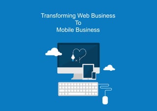 Transforming Web Business
To
Mobile Business

 