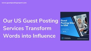 Our US Guest Posting
Services Transform
Words into Influence
www.guestpostingexpert.com
 