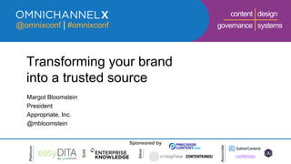 1 • @mbloomstein
@omnixconf #omnixconf
Sponsored by
Platinum
Gold
Silver
Associate
governance systems
content design
Transforming your brand
into a trusted source
Margot Bloomstein
President
Appropriate, Inc.
@mbloomstein
 