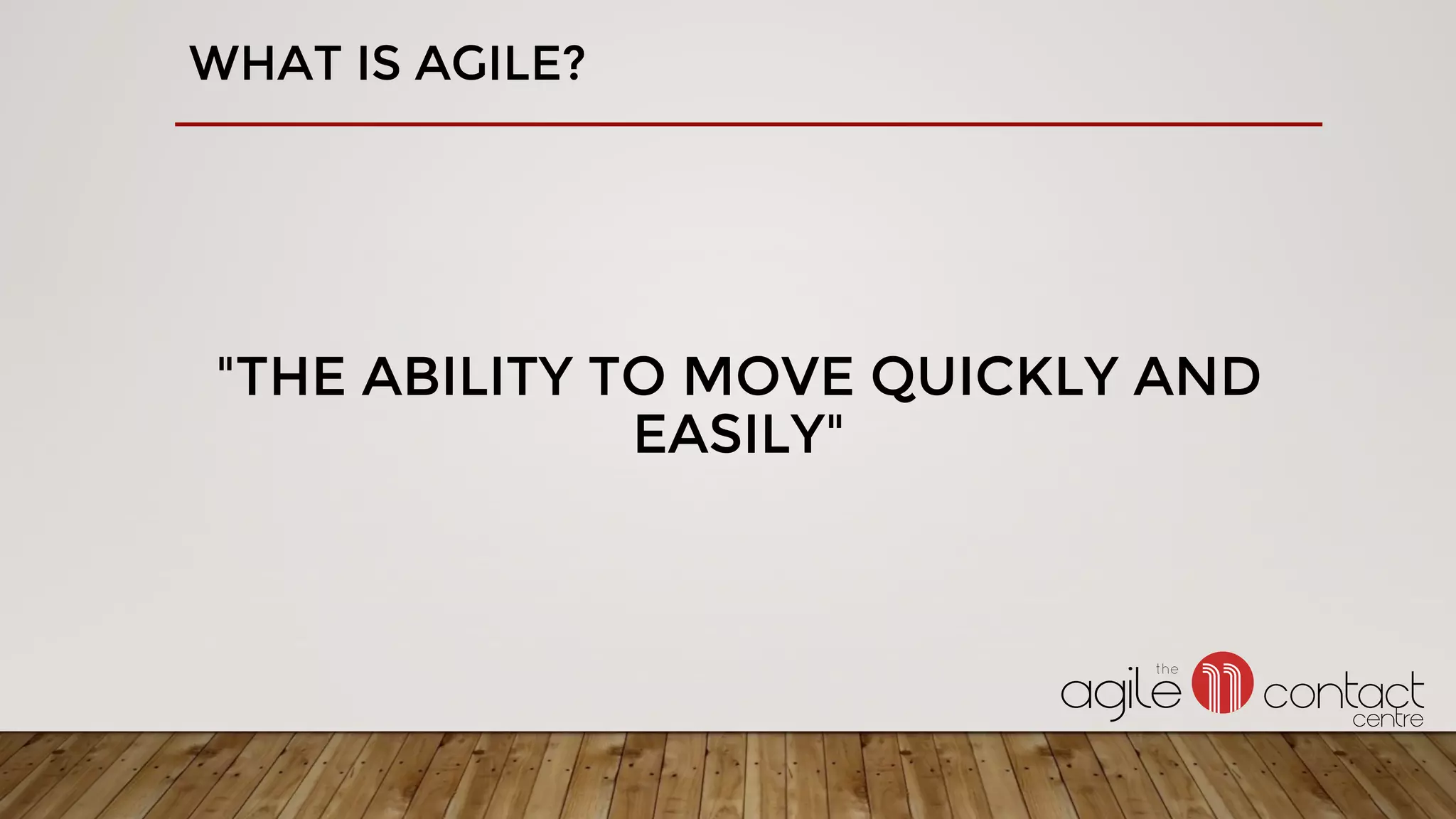 WHAT IS AGILE?
"THE ABILITY TO MOVE QUICKLY AND
EASILY"
 