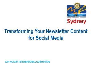 2014 ROTARY INTERNATIONAL CONVENTION
Transforming Your Newsletter Content
for Social Media
 