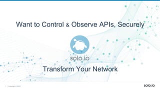1 | Copyright © 2023
Want to Control & Observe APIs, Securely
Transform Your Network
 