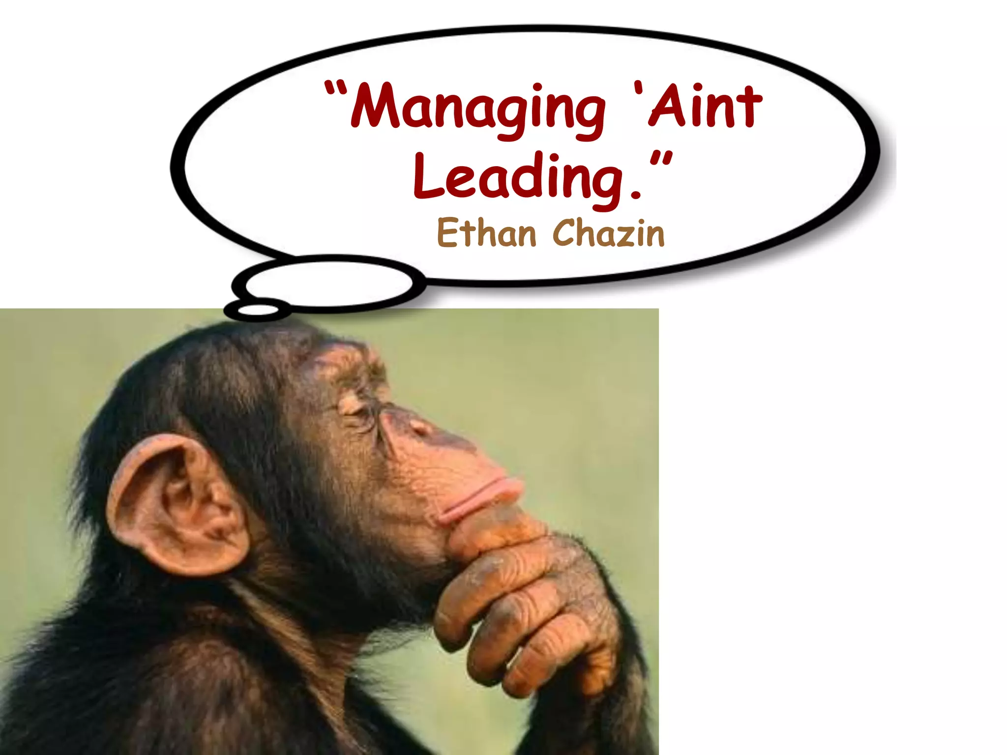 “Managing ‘Aint
Leading.”
Ethan Chazin
 
