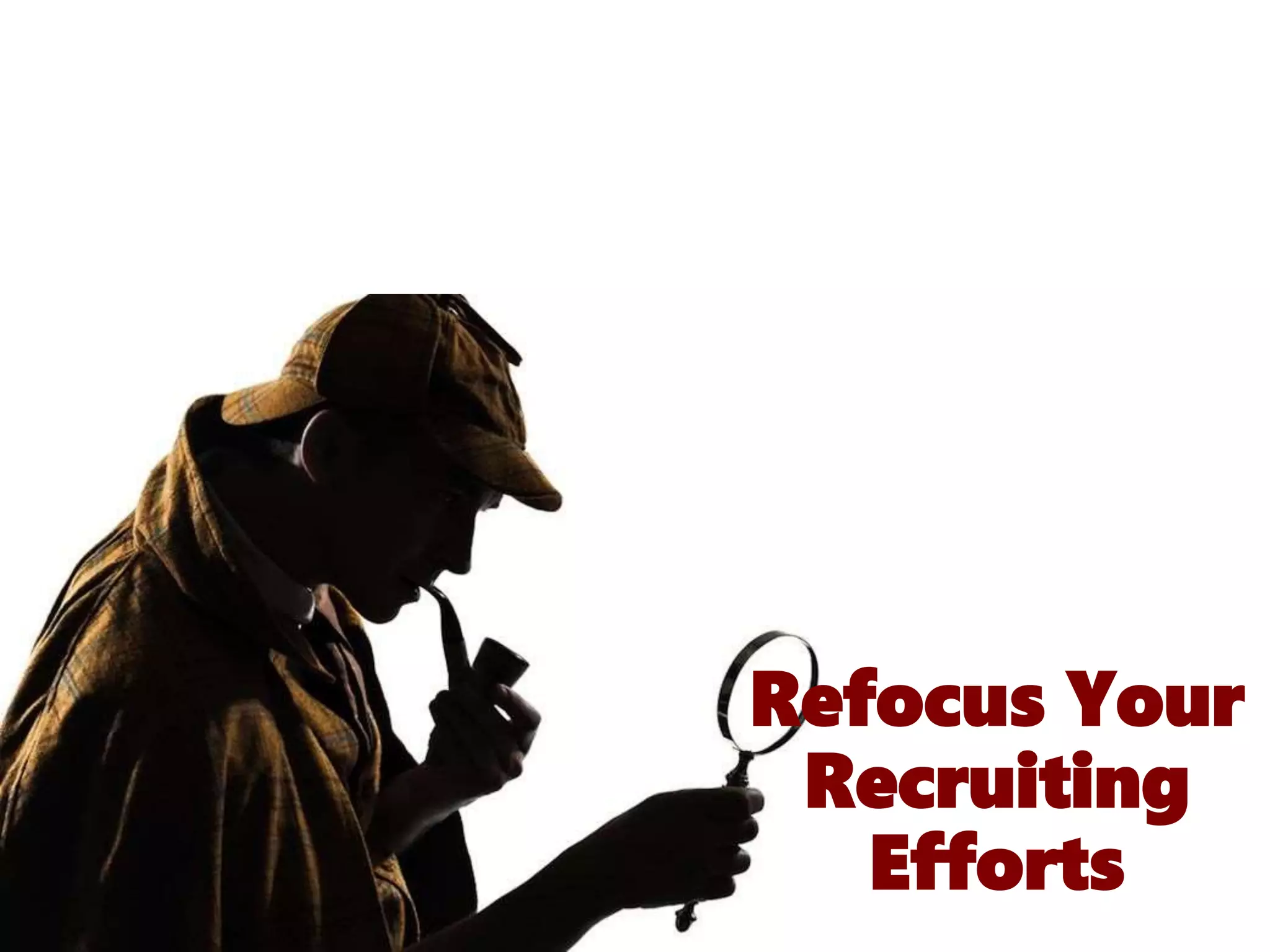 Refocus Your
Recruiting
Efforts
 