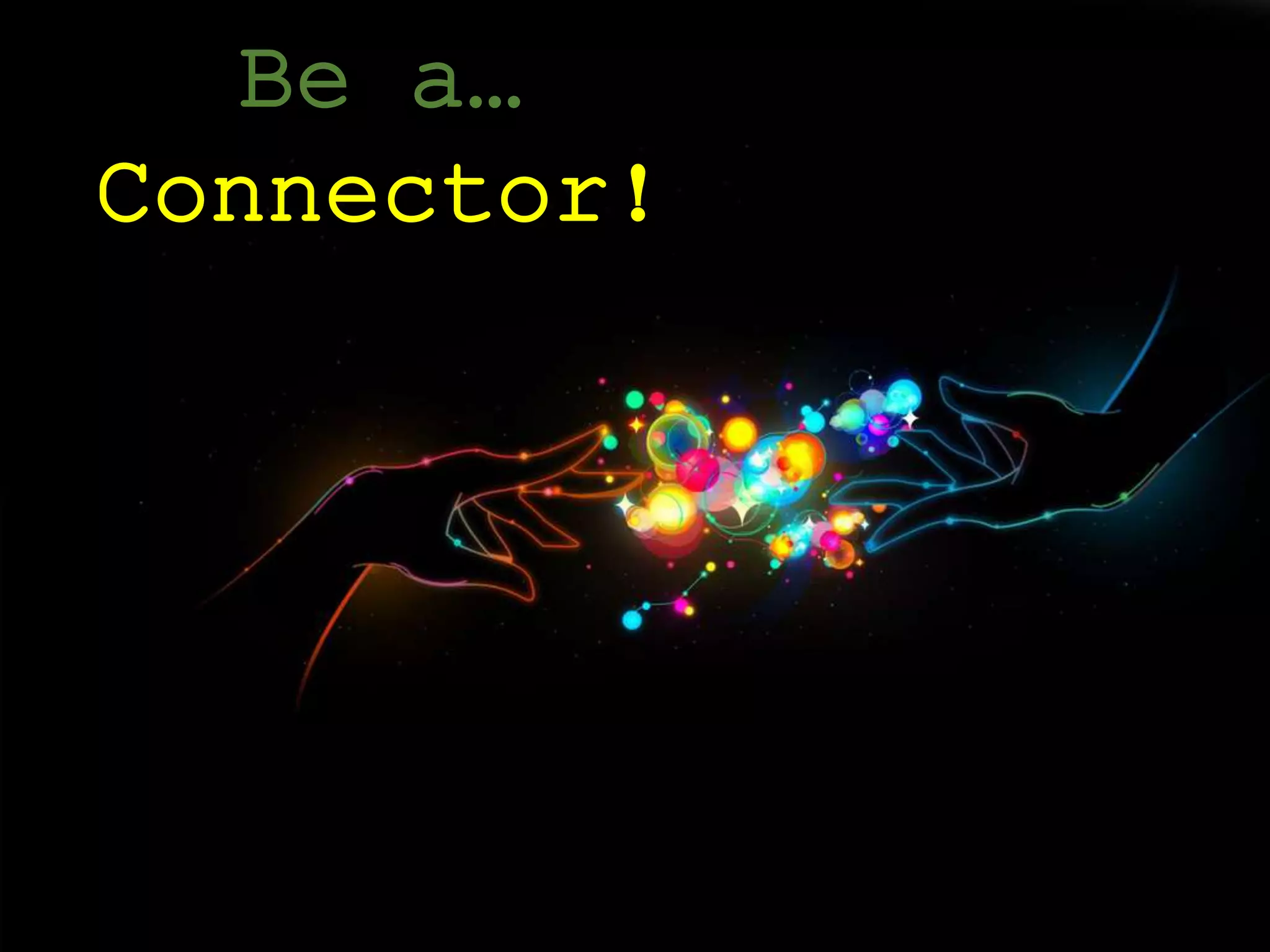 The Chazin GroupThe Chazin Group
Be a…
Connector!
 