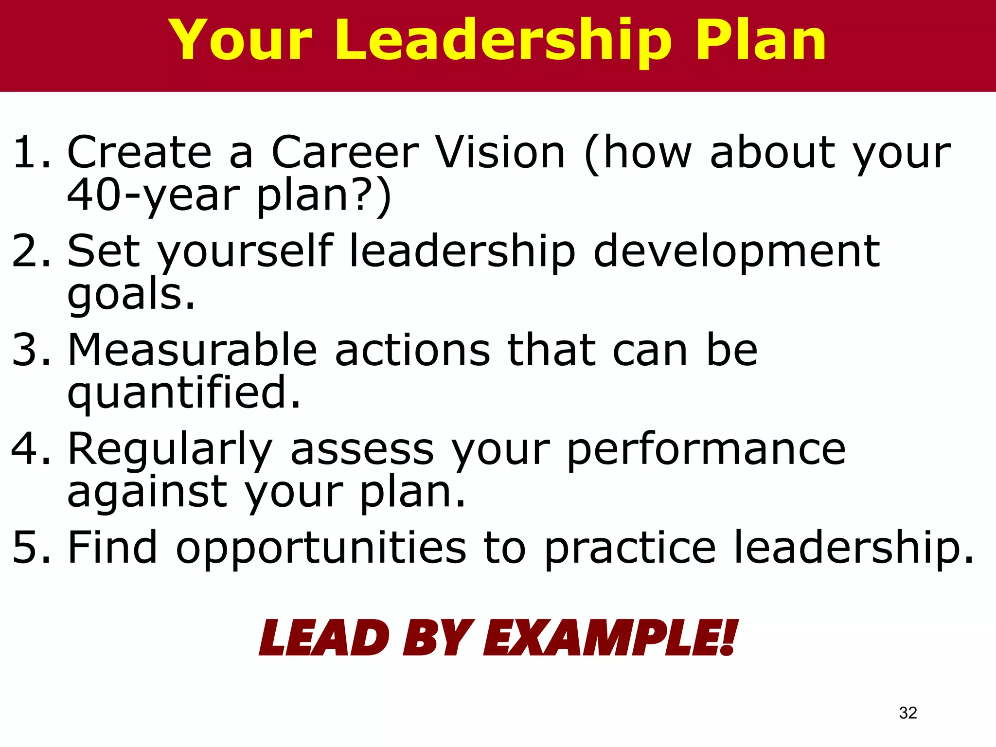 32
1. Create a Career Vision (how about your
40-year plan?)
2. Set yourself leadership development
goals.
3. Measurable actions that can be
quantified.
4. Regularly assess your performance
against your plan.
5. Find opportunities to practice leadership.
LEAD BY EXAMPLE!
The Chazin GroupYour Leadership Plan
 
