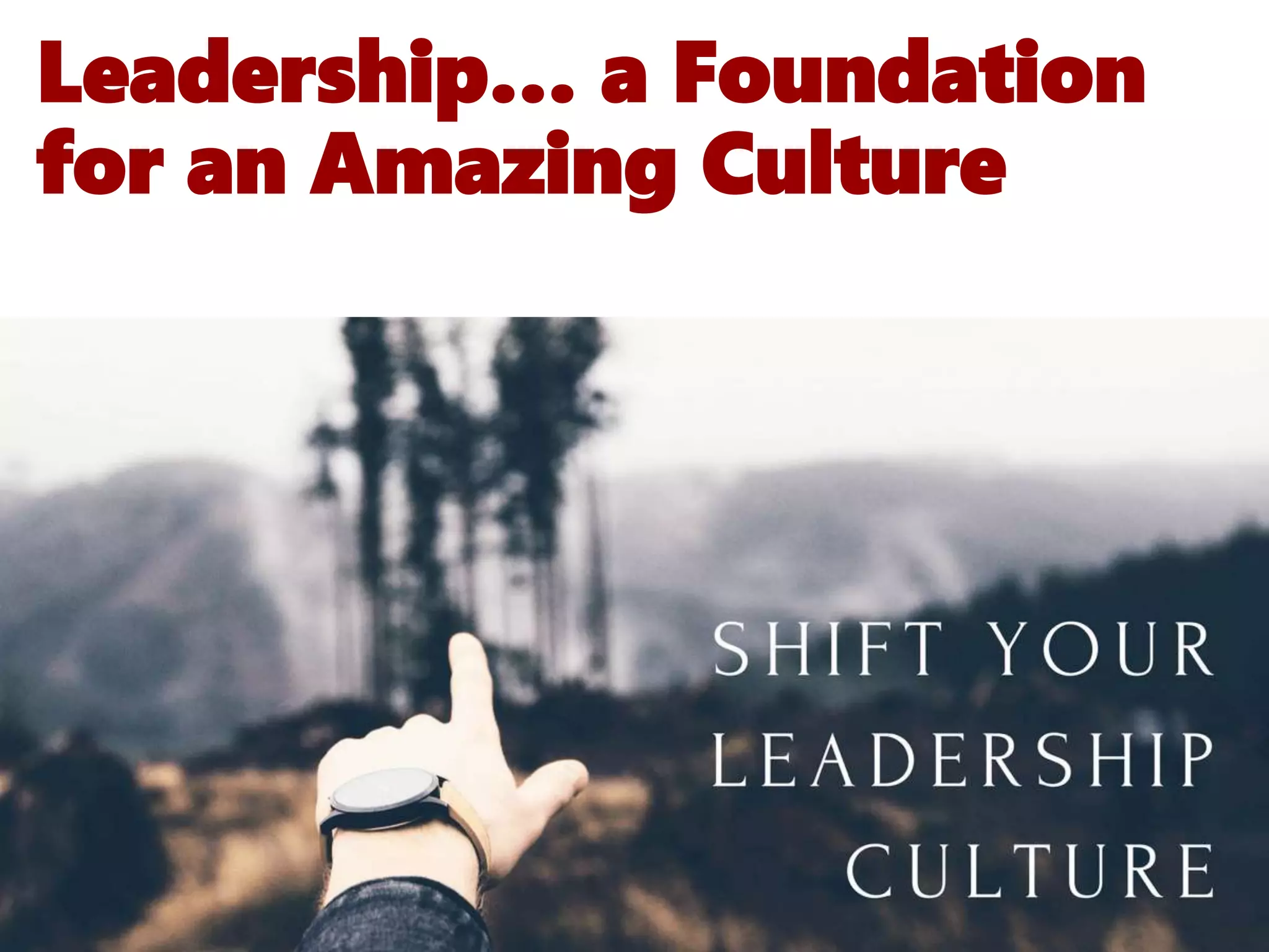 Leadership… a Foundation
for an Amazing Culture
 