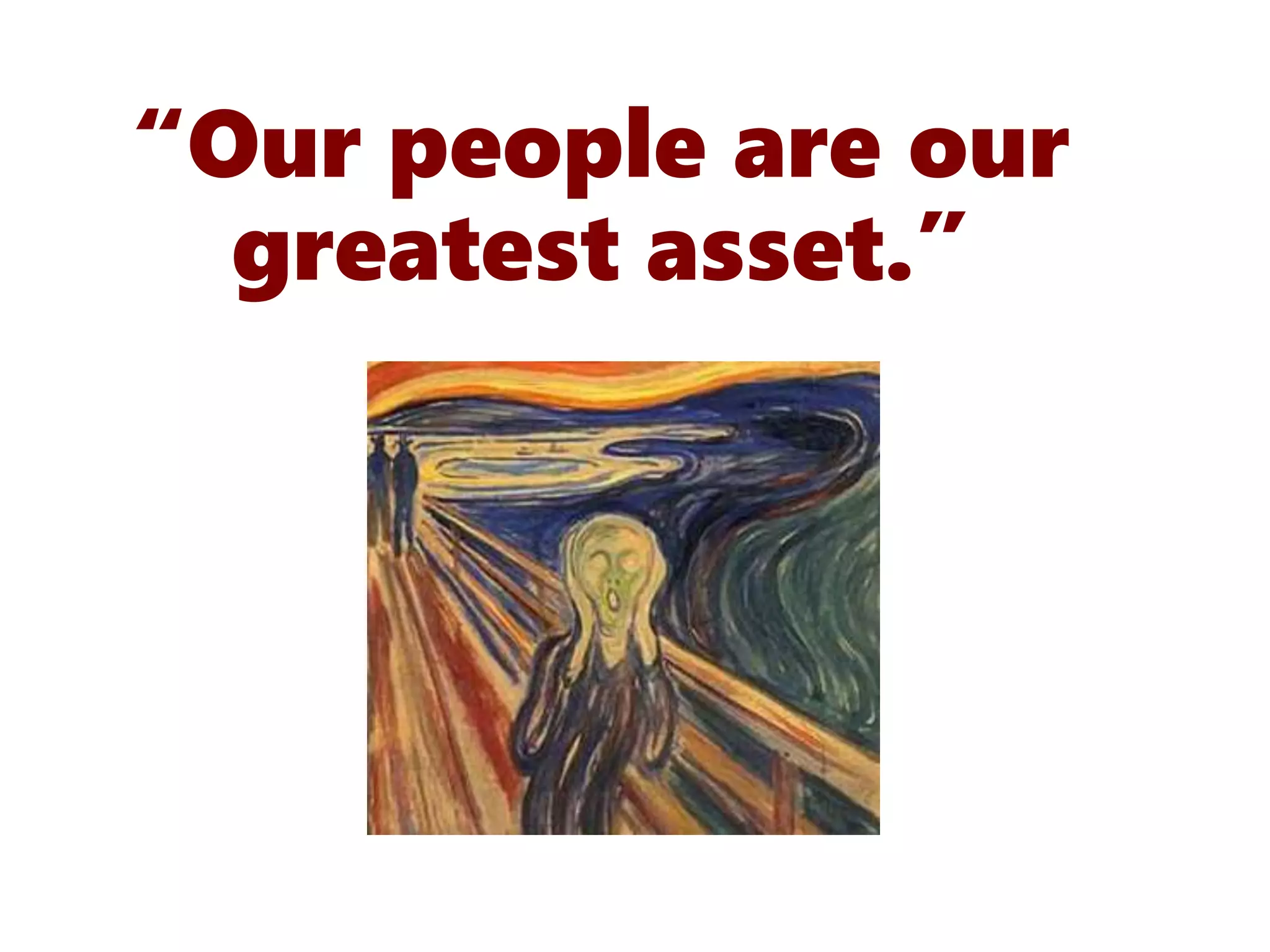 “Our people are our
greatest asset.”
 