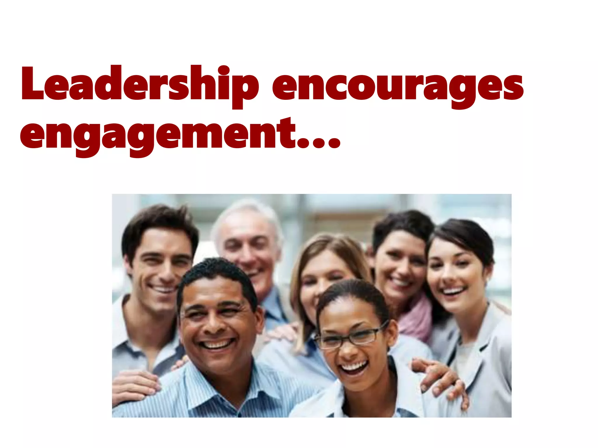 Leadership encourages
engagement…
 