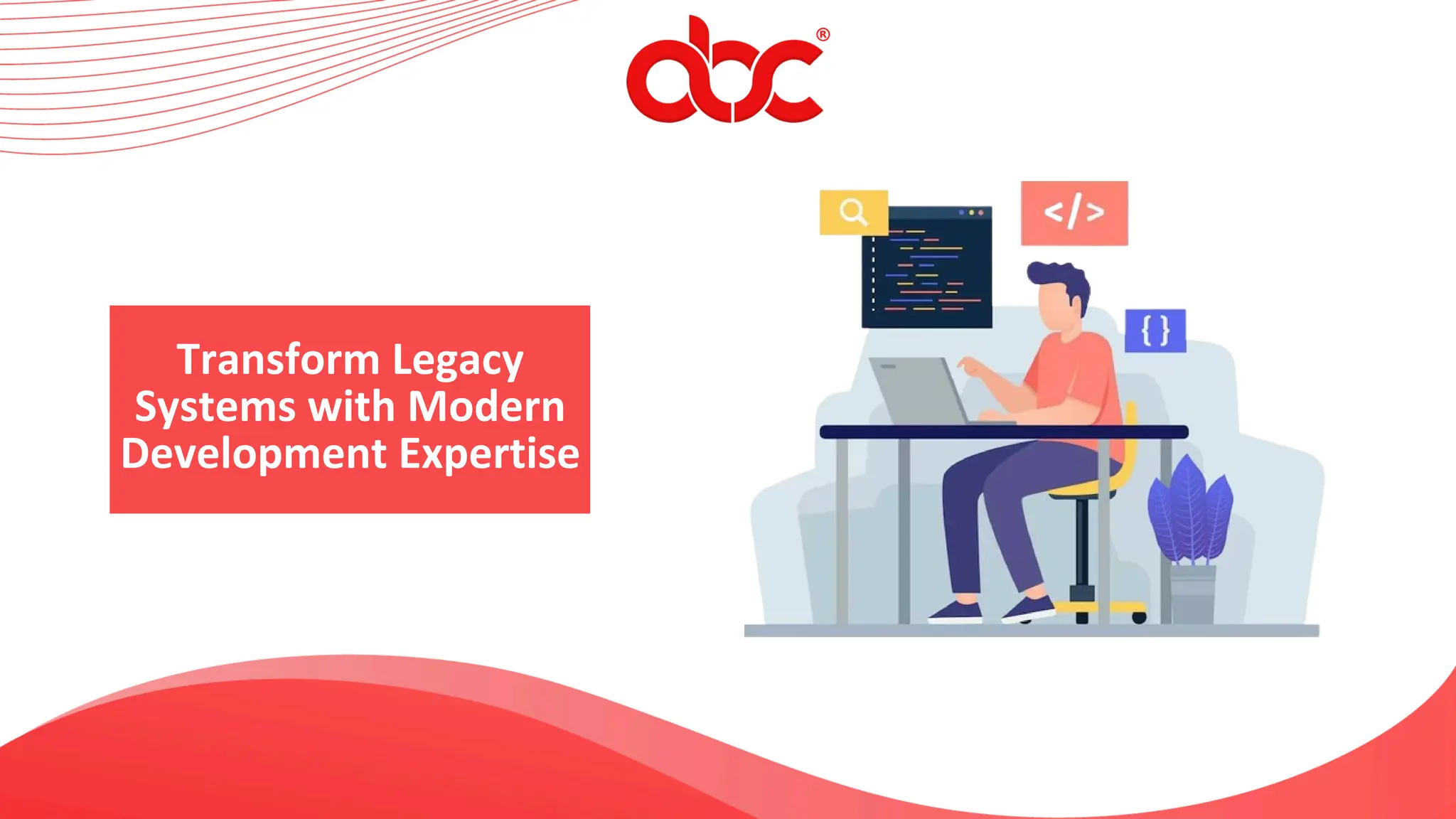 Transform Legacy
Systems with Modern
Development Expertise
 