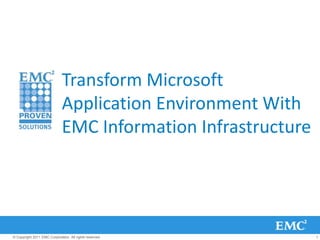 Transform Microsoft
                              Application Environment With
                              EMC Information Infrastructure




© Copyright 2011 EMC Corporation. All rights reserved.         1
 